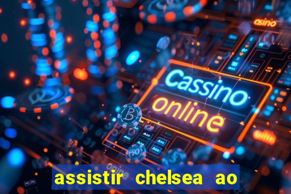 assistir chelsea ao vivo futemax